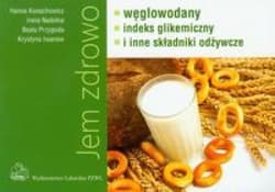 Jem zdrowo węglowodany indeks gikemiczny i inne składniki odżywcze - Kunachowicz Hanna, Nadolna Irena, Przygoda Beata