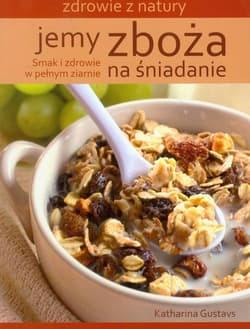 Jemy zboża na śniadanie Smak i zdrowie - Katharina Gustavs
