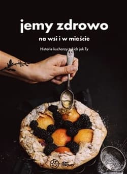 Jemy zdrowo na wsi i w mieście Historie kucharzy takich jak Ty