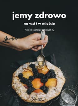 Jemy zdrowo na wsi i w mieście Historie kucharzy takich jak Ty - Opracowanie Zbiorowe