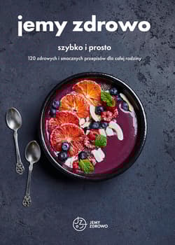 Jemy zdrowo szybko i prosto 120 zdrowych i smacznych przepisów dla całej rodziny - Opracowanie Zbiorowe