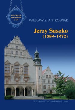 Jerzy Suszko (1889-1972) Biografie Rektorów Uniwersytetu im. Adama Mickiewicza w Poznaniu