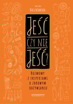 Jeść czy nie jeść? Rozmowy z ekspertami o zdrowym odżywianiu