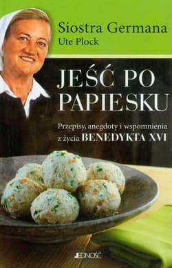 Jeść po papiesku Przepisy, anegdoty i wspomnienia z życia Benedykta XVI - Ute Plock