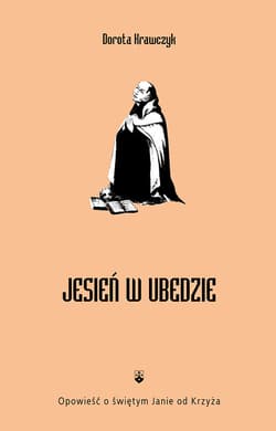 Jesień w Ubedzie Opowieść o świętym Janie od Krzyża - Dorota Krawczyk