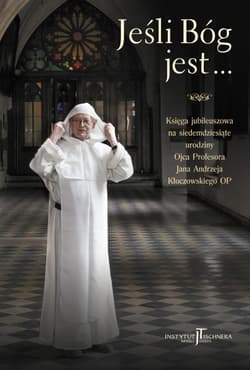 Jeśli Bóg jest... Księga pamiątkowa na siedemdziesiąte urodziny Ojca Profesora Jana Andrzeja Kłoczowskiego OP