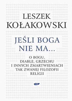 Jeśli Boga nie ma. O Bogu, diable, grzechu i innych zmartwieniach tak zwanej filozofii religii - Leszek Kołakowski