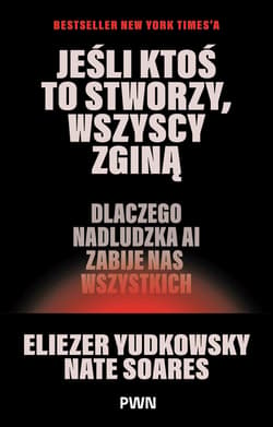 Jeśli ktoś to stworzy, wszyscy zginą - Yudkowsky Eliezer, Soares Nate