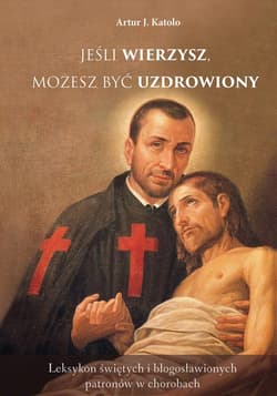 Jeśli wierzysz, możesz być uzdrowiony - ARTUR KATOLO