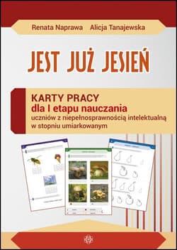 Jest już jesień Karty pracy dla I etapu nauczania uczniów z niepełnosprawnością intelektualną w stopniu umiarkowanym - Tanajewska Alicja, Naprawa Renata