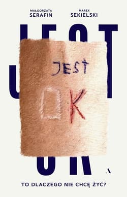 Jest OK. To dlaczego nie chcę żyć? - Małgorzata Serafin, Marek Sekielski