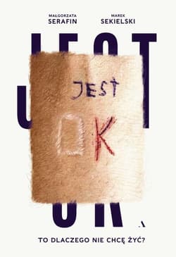 Jest OK. To dlaczego nie chcę żyć? - Małgorzata Serafin, Marek Sekielski