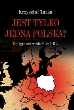 Jest tylko jedna Polska? Emigranci w służbie PRL - Krzysztof Tarka