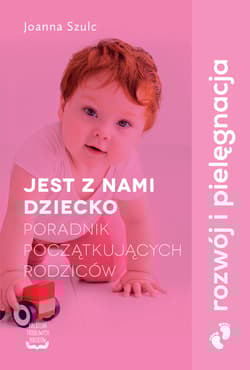 Jest z nami dziecko Poradnik początkujących rodziców - Joanna Szulc
