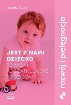 Jest z nami dziecko Poradnik początkujących rodziców - Joanna Szulc