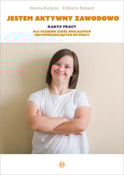 Jestem aktywny zawodowo Karty pracy dla uczniów szkół specjalnych przysposabiających do pracy - Hanna Kurjata