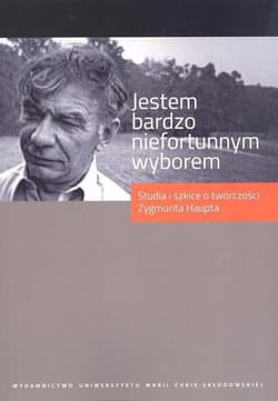 Jestem bardzo niefortunnym wyborem... Studia i szkice o twórczości Zygmunta Haupta - Paweł Panas