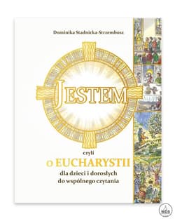 Jestem czyli o Eucharystii dla dzieci i dorosłych do wspólnego czytania - Dominika Stadnicka-Strzembosz, Marcin Strzembosz