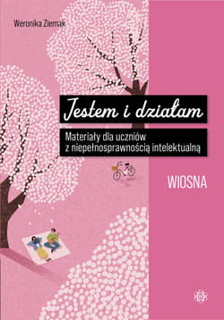 Jestem i działam Wiosna Materiały dla uczniów z niepełnosprawnością intelektualną - Weronika Ziemak