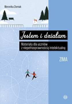 Jestem i działam Zima Materiały dla uczniów z niepełnosprawnością intelektualną - Weronika Ziemak