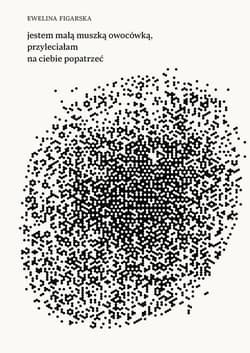 jestem małą muszką owocówką, przyleciałam na ciebie popatrzeć - Ewelina Figarska