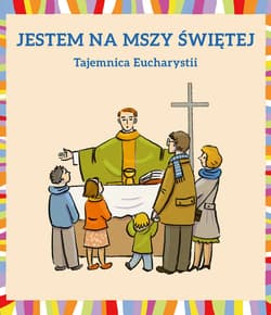 Jestem na Mszy Świętej Tajemnica Eucharystii - Dudek Młgorzata