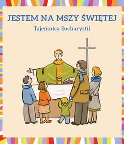 Jestem na Mszy Świętej Tajemnica Eucharystii - Dudek Małgorzata