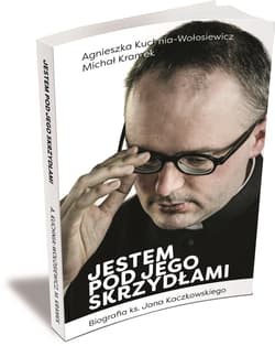 Jestem pod jego skrzydłami Biografia ks. Jana Kaczkowskiego - Kuchnia-Wołosiewicz Agnieszka, Kramek Michał