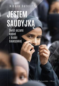 Jestem Saudyjką Świat oczami kobiet z Arabii Saudyjskiej - Nicola Sutcliff