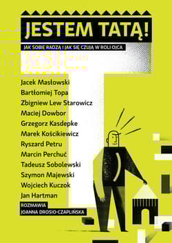 Jestem tatą Jak sobie radzą i jak się czują w roli ojca - Joanna Drosio-Czaplińska