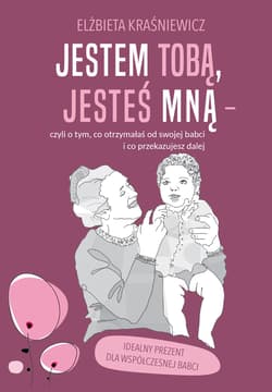 Jestem Tobą, jesteś mną – czyli o tym, co otrzymałaś od swojej babci i co przekazujesz dalej