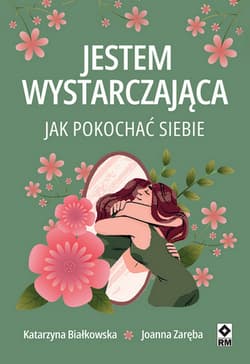 Jestem wystarczająca. Jak pokochać siebie - Katarzyna Białkowska, Joanna Zaręba