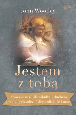 Jestem z tobą Słowa Jezusa dla młodych duchem pragnących odczuć Jego bliskość i moc - John Woolley
