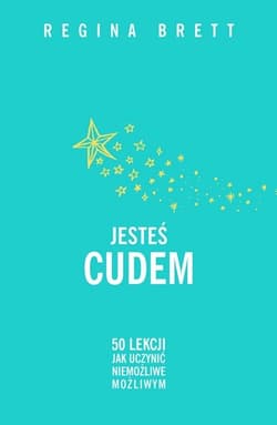 Jesteś cudem 50 lekcji jak uczynić niemożliwe możliwym - Regina Brett