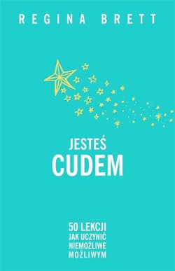 Jesteś cudem. 50 lekcji jak uczynić niemożliwe możliwym - Regina Brett