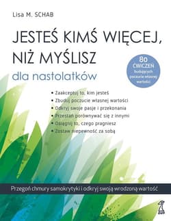 Jesteś kimś więcej, niż myślisz - dla nastolatków Przegoń chmury samokrytyki i odkryj swoją wrodzoną wartość - Schab Lisa M.