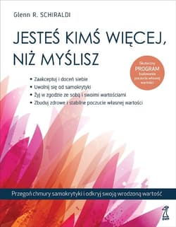 Jesteś kimś więcej, niż myślisz Przegoń chmury samokrytyki i odkryj swoją wrodzoną wartość - Schiraldi Glen R.