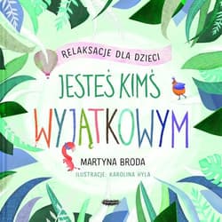 Jesteś kimś wyjątkowym. Relaksacje dla dzieci - Martyna  Broda