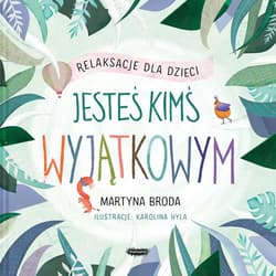Jesteś kimś wyjątkowym. Relaksacje dla dzieci - Martyna  Broda