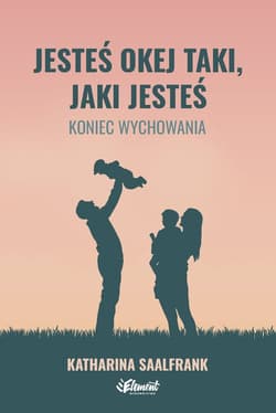 Jesteś okej taki, jaki jesteś. Koniec wychowania - Katharina Saalfrank