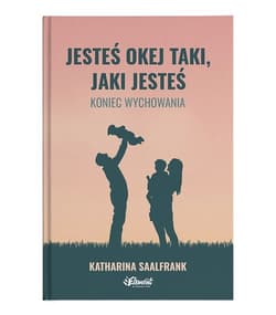 Jesteś okej taki, jaki jesteś. Koniec wychowania - Katharina Saalfrank
