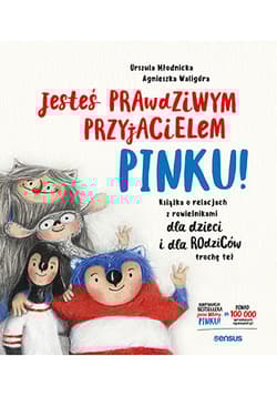 Jesteś prawdziwym przyjacielem Pinku! Książka o relacjach z rówieśnikami dla dzieci i dla rodziców trochę też - Urszula Młodnicka, Agnieszka Waligóra
