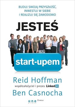 Jesteś start-upem Buduj swoją przyszłość, inwestuj w siebie i realizuj się zawodowo - Reid Hoffman Ben Casnocha