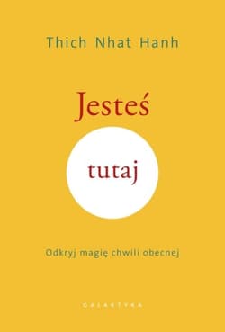 Jesteś tutaj. Odkryj magię chwili obecnej - Thich Nhat Hanh