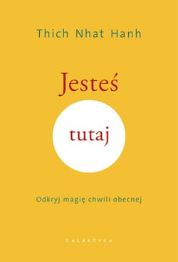 Jesteś tutaj. Odkryj magię chwili obecnej - Thich Nhat Hanh