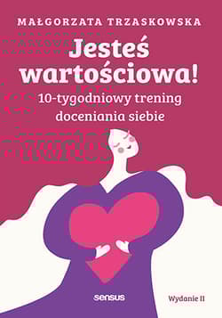 Jesteś wartościowa! 10-tygodniowy trening doceniania siebie - Małgorzata Trzaskowska