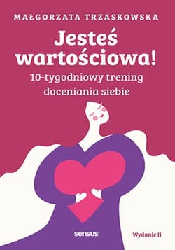 Jesteś wartościowa! 10-tygodniowy trening doceniania siebie - Małgorzata Trzaskowska