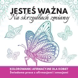 Jesteś  ważna. Na skrzydłach zmiany. Kolorowanki afirmacyjne dla kobiet - Katarzyna Borucka, Olga Szarlińska