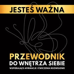 Jesteś ważna. Przewodnik do wnętrza siebie. Wspierające afirmacje i ćwiczenia rozwojowe - Katarzyna Borucka