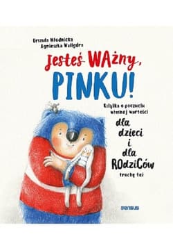 Jesteś ważny, Pinku! Książka o poczuciu własnej wartości dla dzieci i dla rodziców trochę też